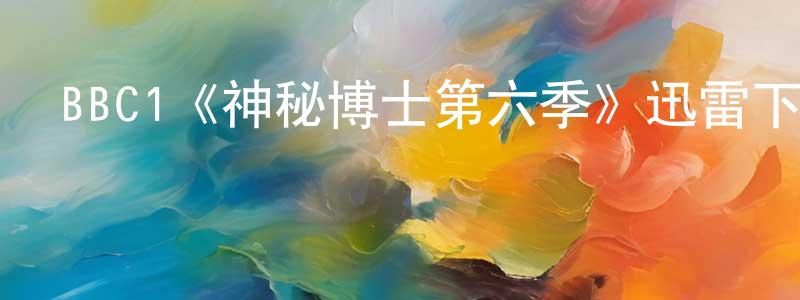 崔艷鳳發布BBC1《神秘博士第六季》迅雷下載/在線觀看/百度云-魔幻/科幻-美劇天堂